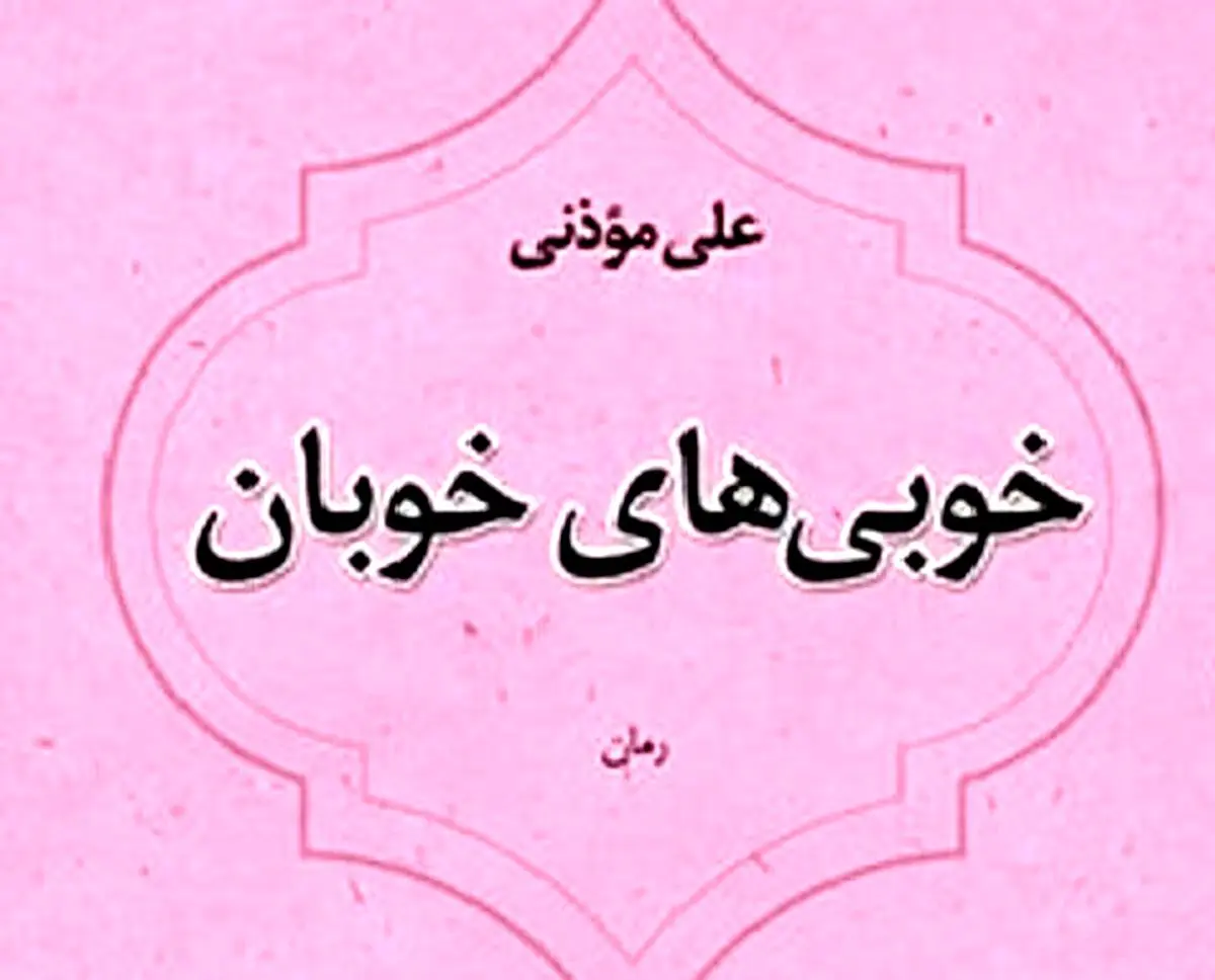 «خوبی‌ های خوبان» / رمانی تازه از علی موذنی منتشر شد
